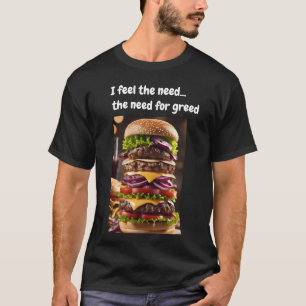 I feel the need...the need for greed T-Shirt