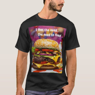 I feel the need...the need to feed T-Shirt