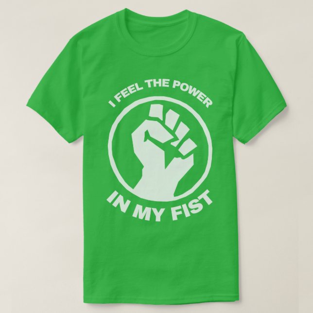 I Feel The Power In My Fist T-Shirt (Design Front)