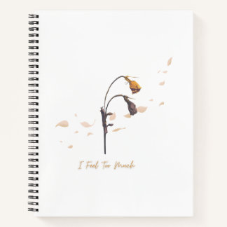 I Feel Too Much_ Emotional Bloom Notebook