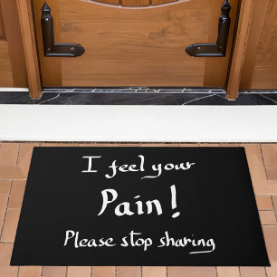 I Feel Your Pain Please Stop Sharing Funny Quote  Doormat