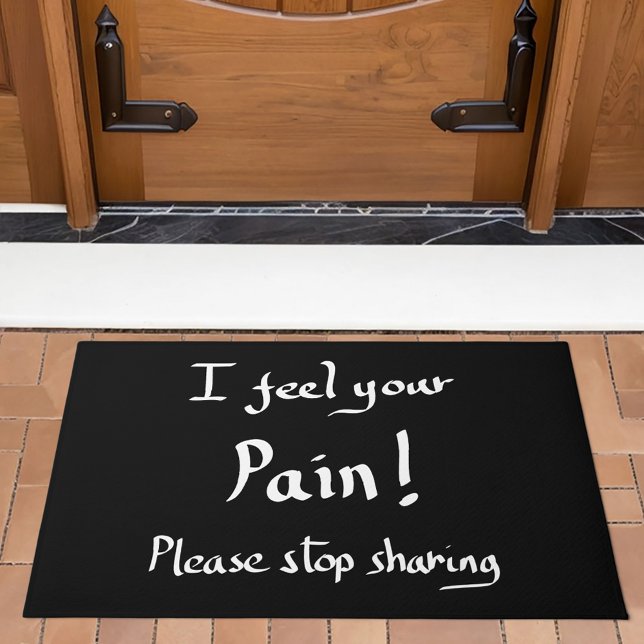 I Feel Your Pain Please Stop Sharing Funny Quote  Doormat (I feel you pain please stop sharing funny quote black and white doormat with handwritten typography )