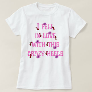 i fell in love with this crazy heels slogan T-Shirt