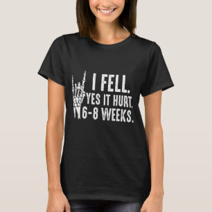 I Fell Yes It Hurt 6 8 Weeks Arm Fracture 1 T-Shirt