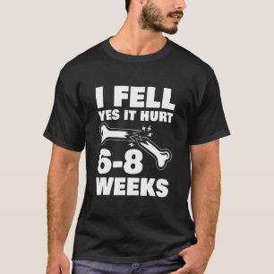 I Fell Yes It Hurt 6 8 Weeks For Unlucky Ones T-Shirt