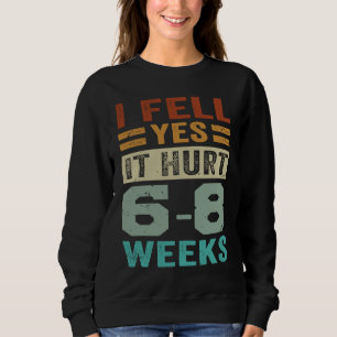 I Fell Yes It Hurt 6 8 Weeks Irony Saying Sweatshirt
