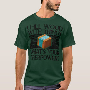I Fill Wood With Things Epoxy Resin Art T-Shirt