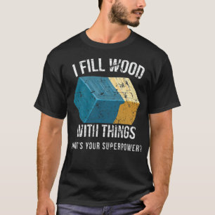 I Fill Wood with Things Epoy Resin Art birthday s T-Shirt