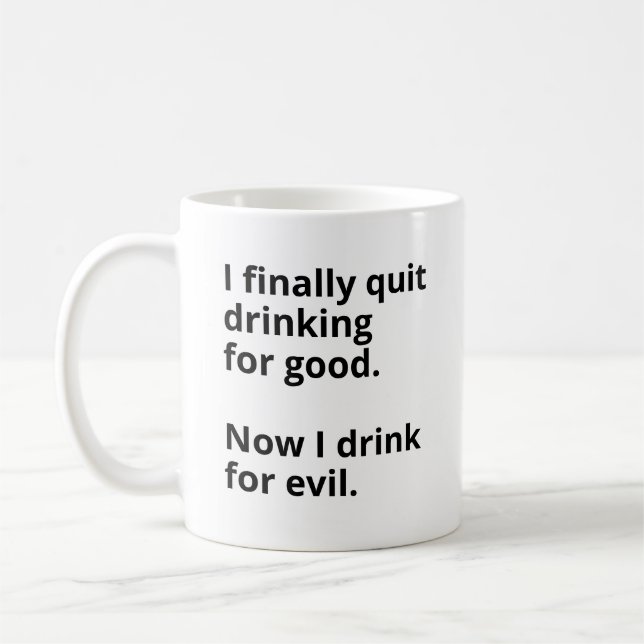 I finally quit drinking for good. coffee mug (Left)