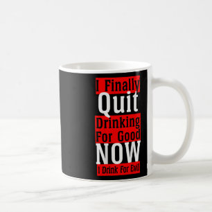 I Finally Quit Drinking For Good Drink For Evil Ar Coffee Mug