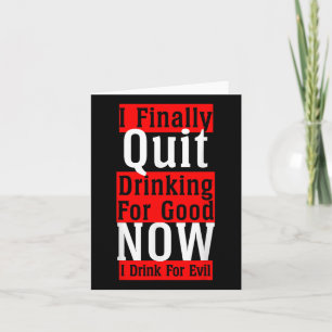 I Finally Quit Drinking For Good Now I Drink For E Card