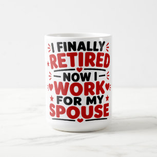 I Finally Retired Now I works For My Spouse Coffee Mug