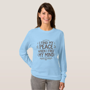I Find My Peace When I Free My Mind Mindfulness T-Shirt
