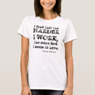 I find that the harder I work, the more luck I hav T-Shirt