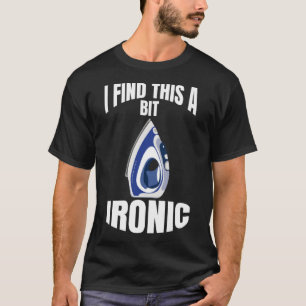 I Find This A Bit Ironic Ironing Household T-Shirt