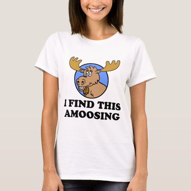 I Find This Amoosing Funny Moose Pun T-Shirt (Front)