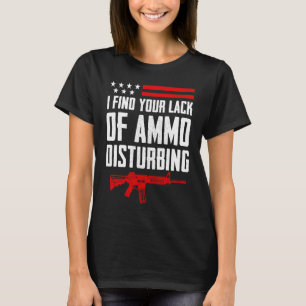 I Find Your Lack Of Ammo Disturbing 2nd Amendment T-Shirt