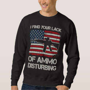 I Find Your Lack Of Ammo Disturbing   AR15 USA Fla Sweatshirt