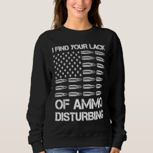 I Find Your Lack Of Ammo Disturbing Bullets USA G Sweatshirt