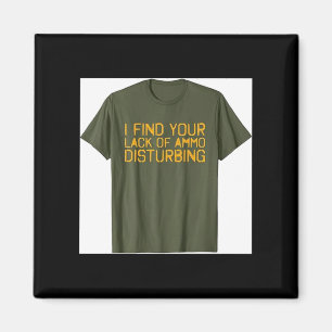 I Find Your Lack of Ammo Disturbing Funny Magnet