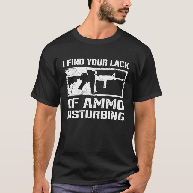 I Find Your Lack Of Ammo Disturbing  Gun Owner  AR T-Shirt (Front)