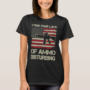 I Find Your Lack Of Ammo Disturbing  USA Flag  AR1 T-Shirt