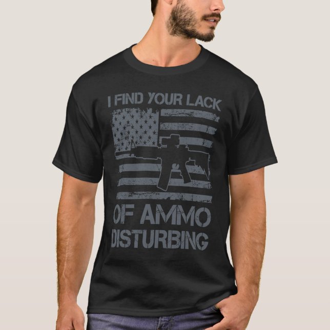 I Find Your Lack Of Ammo Disturbing  USA Funny AR1 T-Shirt (Front)