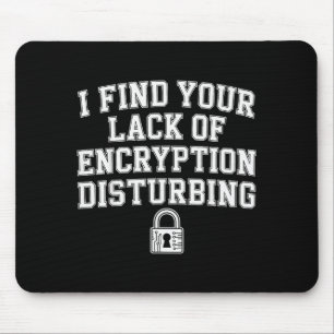 I Find Your Lack Of Encryption Disturbing - Mouse Pad