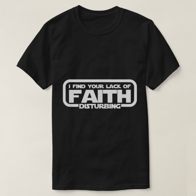 I Find Your Lack Of Faith Disturbing T Shirt2210 T-Shirt (Design Front)