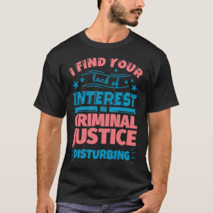 I find your lack of interest in Criminal justice d T-Shirt
