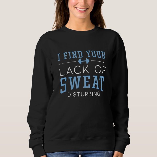I Find Your Lack Of Sweat Disturbing Sweatshirt (Front)