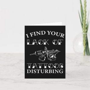 I Find Your Lack Of Tattoos Disturbing - Funny Tat Card