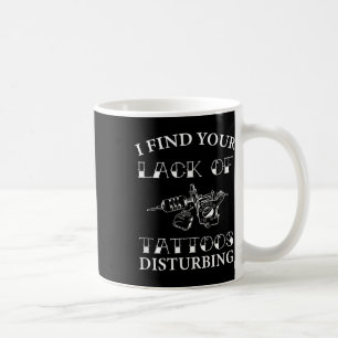 I Find Your Lack Of Tattoos Disturbing - Funny Tat Coffee Mug