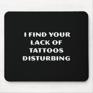 I Find Your Lack Of Tattoos Disturbing - Funny Tat Mouse Pad
