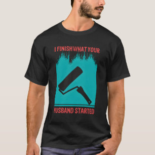I Finish W Your Husband Sted Painter T-Shirt