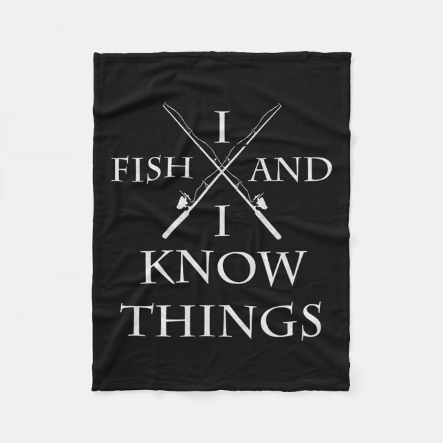 I Fish And I Know Things It' What I Do Fishing Fis Fleece Blanket (Front)