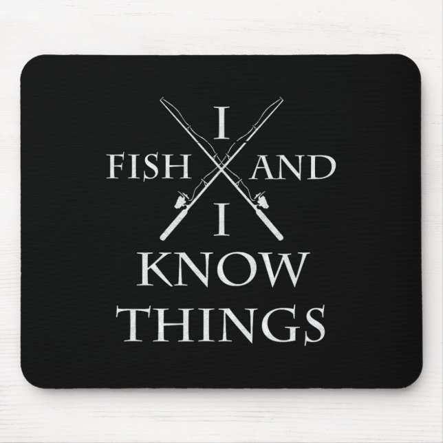 I Fish And I Know Things It' What I Do Fishing Fis Mouse Pad (Front)