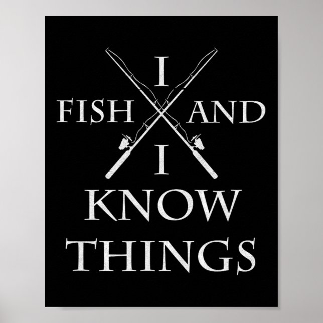 I Fish And I Know Things It' What I Do Fishing Fis Poster (Front)