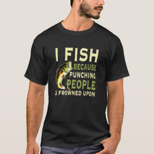 I Fish Because Punching People Is Frowned Upon Lov T-Shirt