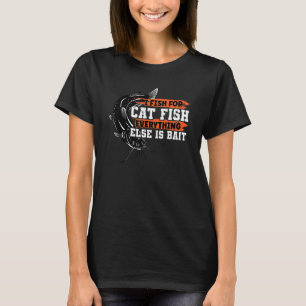 I Fish For Catfish Everything Else Is Bait Catfish T-Shirt