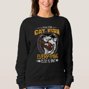 I Fish For Catfish Everything Else Is Bait Fishing Sweatshirt