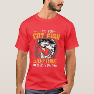 I Fish For Catfish Everything Else Is Bait Fishing T-Shirt