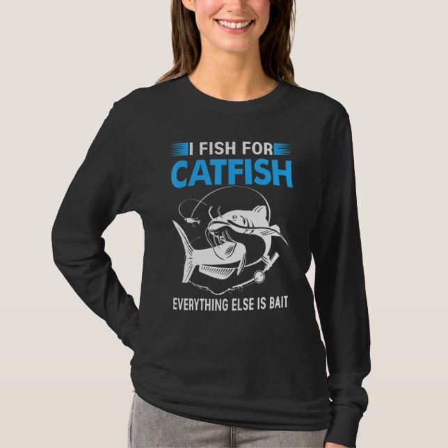 I Fish For Catfish Everything Else Is Bait T-Shirt (Front)
