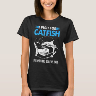 I Fish For Catfish Everything Else Is Bait T-Shirt