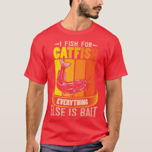 I Fish for Catfish Everything Else Is BaitRetro Ca T-Shirt