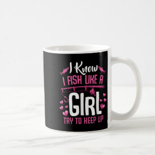 I Fish Like A Girl Try To Keep Up Funny Fishing Qu Coffee Mug
