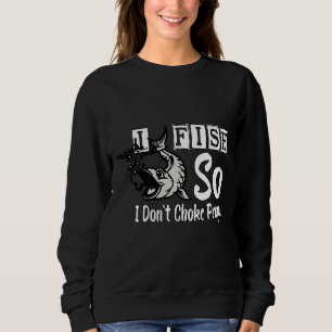 I Fish So I Don Choke People 803 Sweatshirt