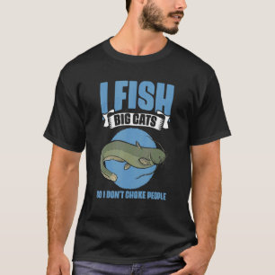 I Fish So I Don't Choke People Catfish Fisherm T-Shirt