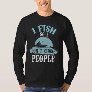 I Fish So I Dont Choke People Fishing 2 T-Shirt