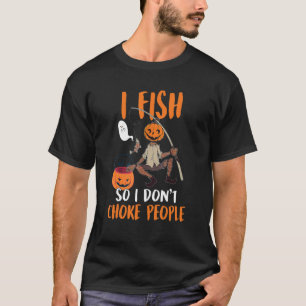 I Fish So I Don't Choke People Fishing Halloween C T-Shirt